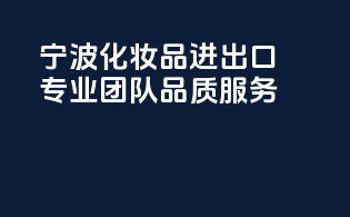 宁波化妆品进出口，专业团队，品质服务