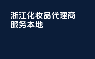 浙江化妆品代理商服务本地