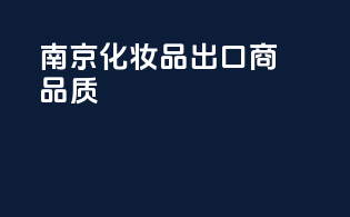 南京化妆品出口商，品质assured