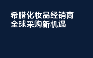希腊化妆品经销商，全球采购新机遇