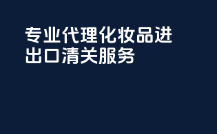 专业代理化妆品进出口清关服务
