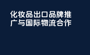 化妆品出口品牌推广与国际物流合作
