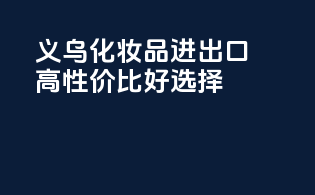 义乌化妆品进出口，高性价比好选择！