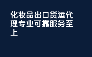 化妆品出口货运代理，专业可靠，服务至上！