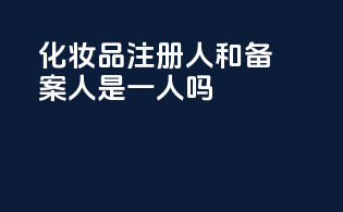 化妆品注册人和备案人是一人吗