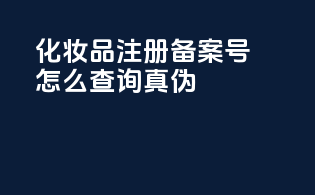 化妆品注册备案号怎么查询真伪