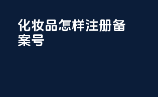 化妆品怎样注册备案号