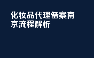 化妆品代理备案南京流程解析