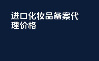 进口化妆品备案代理价格
