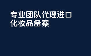 专业团队代理进口化妆品备案