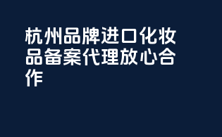 杭州品牌，进口化妆品备案代理，放心合作
