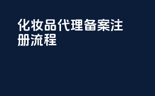 化妆品代理备案注册流程