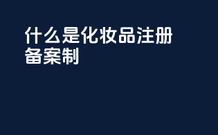 什么是化妆品注册备案制