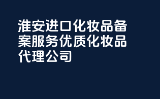 淮安进口化妆品备案服务，优质化妆品代理公司