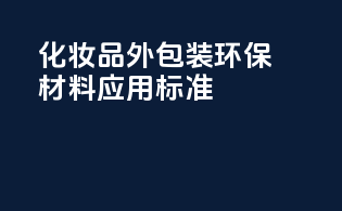 化妆品外包装环保材料应用标准