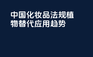 中国化妆品法规植物替代应用趋势