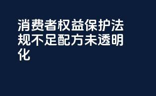 消费者权益保护法规不足，配方未透明化