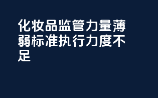 化妆品监管力量薄弱，标准执行力度不足