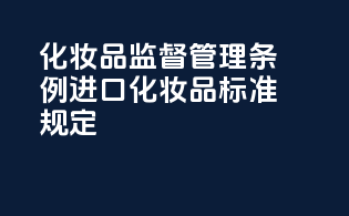 《化妆品监督管理条例》进口化妆品标准规定