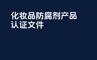 化妆品防腐剂产品认证文件