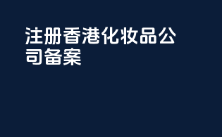 注册香港化妆品公司备案