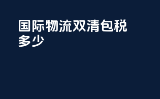 国际物流双清包税多少