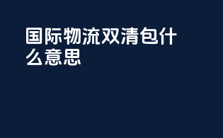 国际物流双清包什么意思