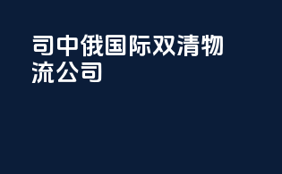 司中俄国际双清物流公司