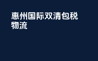 惠州国际双清包税物流