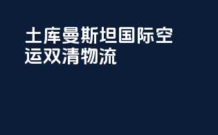土库曼斯坦国际空运双清物流