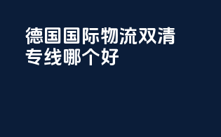 德国国际物流双清专线哪个好