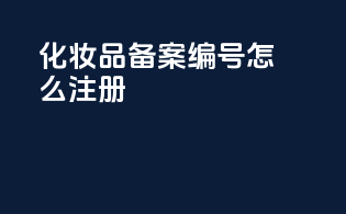 化妆品备案编号怎么注册
