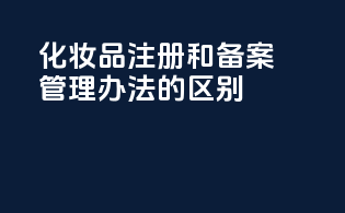 化妆品注册和备案管理办法的区别
