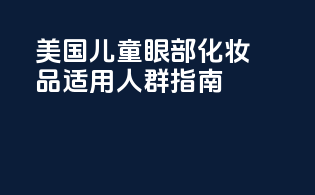 美国儿童眼部化妆品适用人群指南