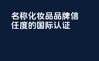 INCI名称：化妆品品牌信任度的国际认证