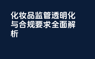 FDAMoCRA：化妆品监管透明化与合规要求全面解析
