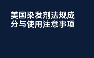 美国染发剂法规：成分与使用注意事项