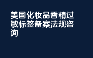 美国化妆品香精过敏标签备案法规咨询