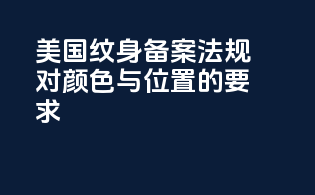 美国纹身备案法规对颜色与位置的要求