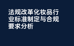 FDAMoCRA法规改革：化妆品行业标准制定与合规要求分析