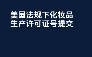 美国MoCRA法规下化妆品生产许可证号提交