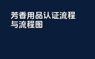 芳香用品认证流程与流程图
