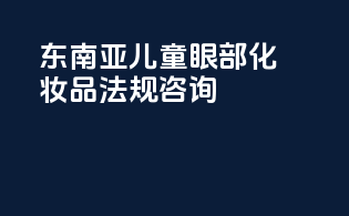 东南亚儿童眼部化妆品法规咨询