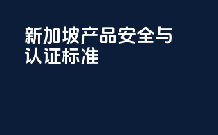 新加坡产品安全与认证标准