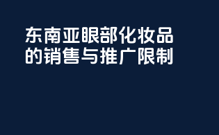 东南亚眼部化妆品的销售与推广限制