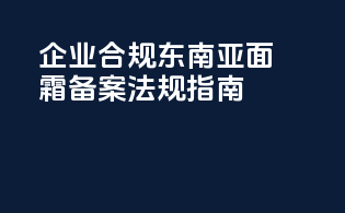 企业合规：东南亚面霜备案法规指南