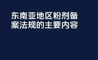 东南亚地区粉剂备案法规的主要内容
