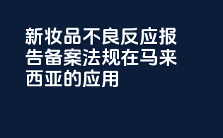 新妆品不良反应报告备案法规在马来西亚的应用
