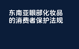 东南亚眼部化妆品的消费者保护法规