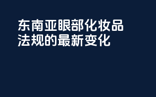 东南亚眼部化妆品法规的最新变化